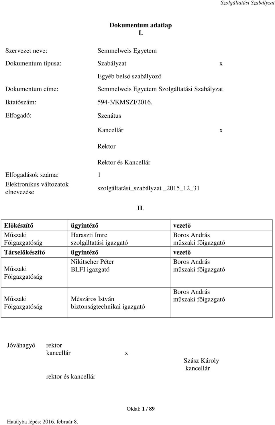 Elfogadó: Szenátus Kancellár Rektor Rektor és Kancellár x Elfogadások száma: 1 Elektronikus változatok elnevezése szolgáltatási_szabályzat _2015_12_31 II.