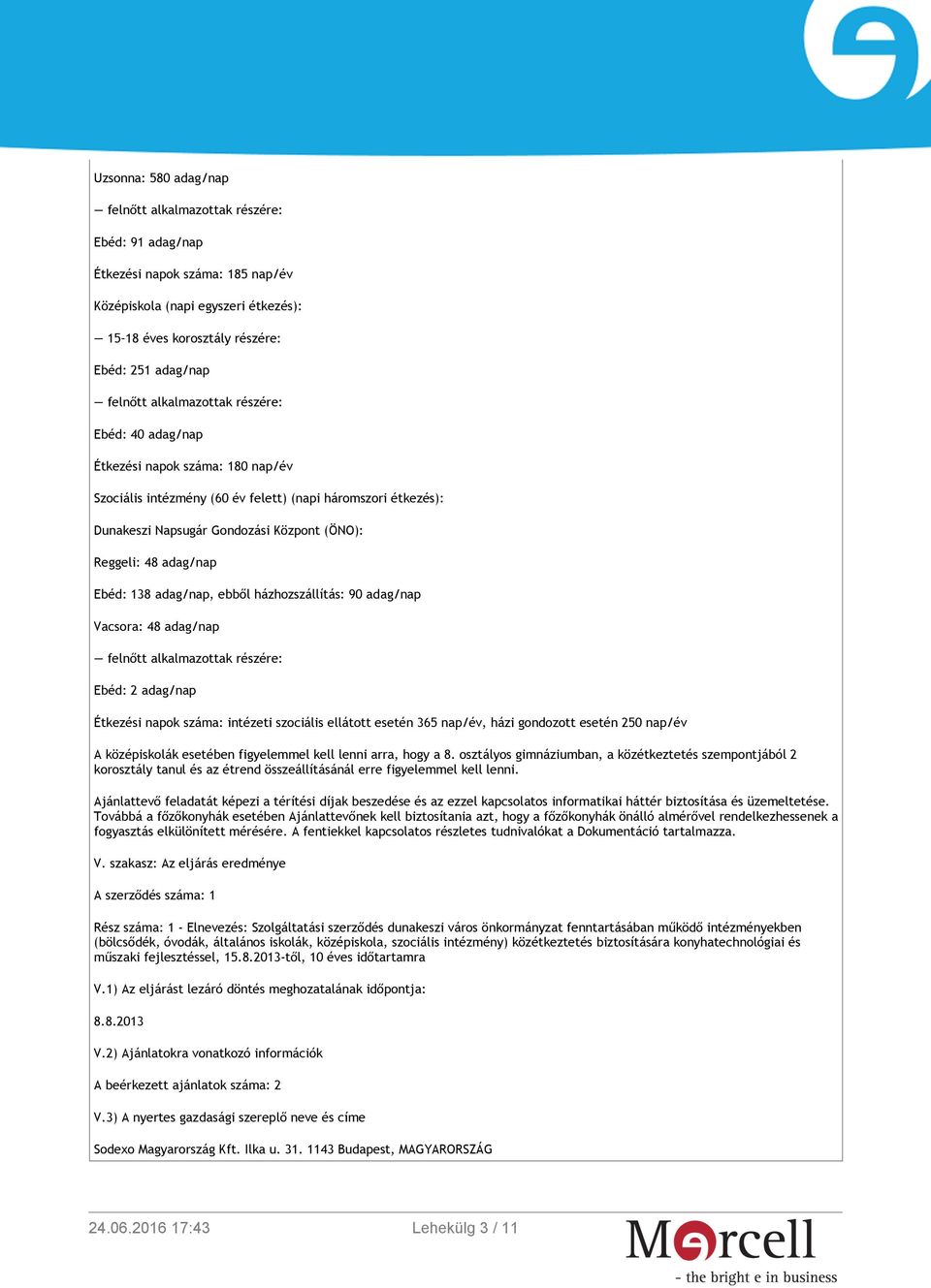 Vacsora: 48 adag/nap Ebéd: 2 adag/nap Étkezési napok száma: intézeti szociális ellátott esetén 365 nap/év, házi gondozott esetén 250 nap/év A középiskolák esetében figyelemmel kell lenni arra, hogy a