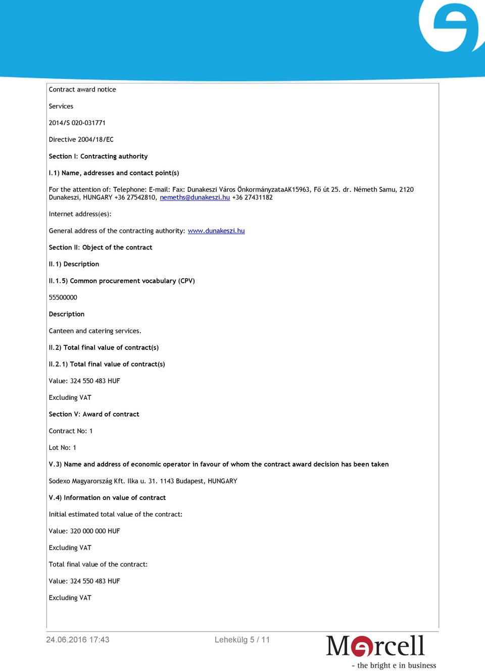 Németh Samu, 2120 Dunakeszi, HUNGARY +36 27542810, nemeths@dunakeszi.hu +36 27431182 Internet address(es): General address of the contracting authority: www.dunakeszi.hu Section II: Object of the contract II.