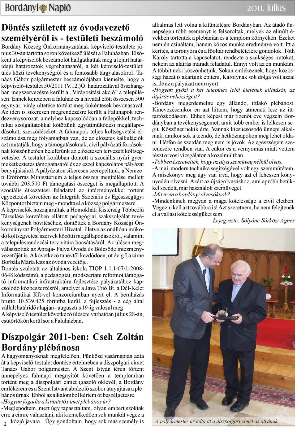 Tanács Gábor polgármester beszámolójában kiemelte, hogy a képviselő-testület 50/2011.(V.12.)Ö. határozatával összhangban megszervezésre került a Virágosítási akció a településen.