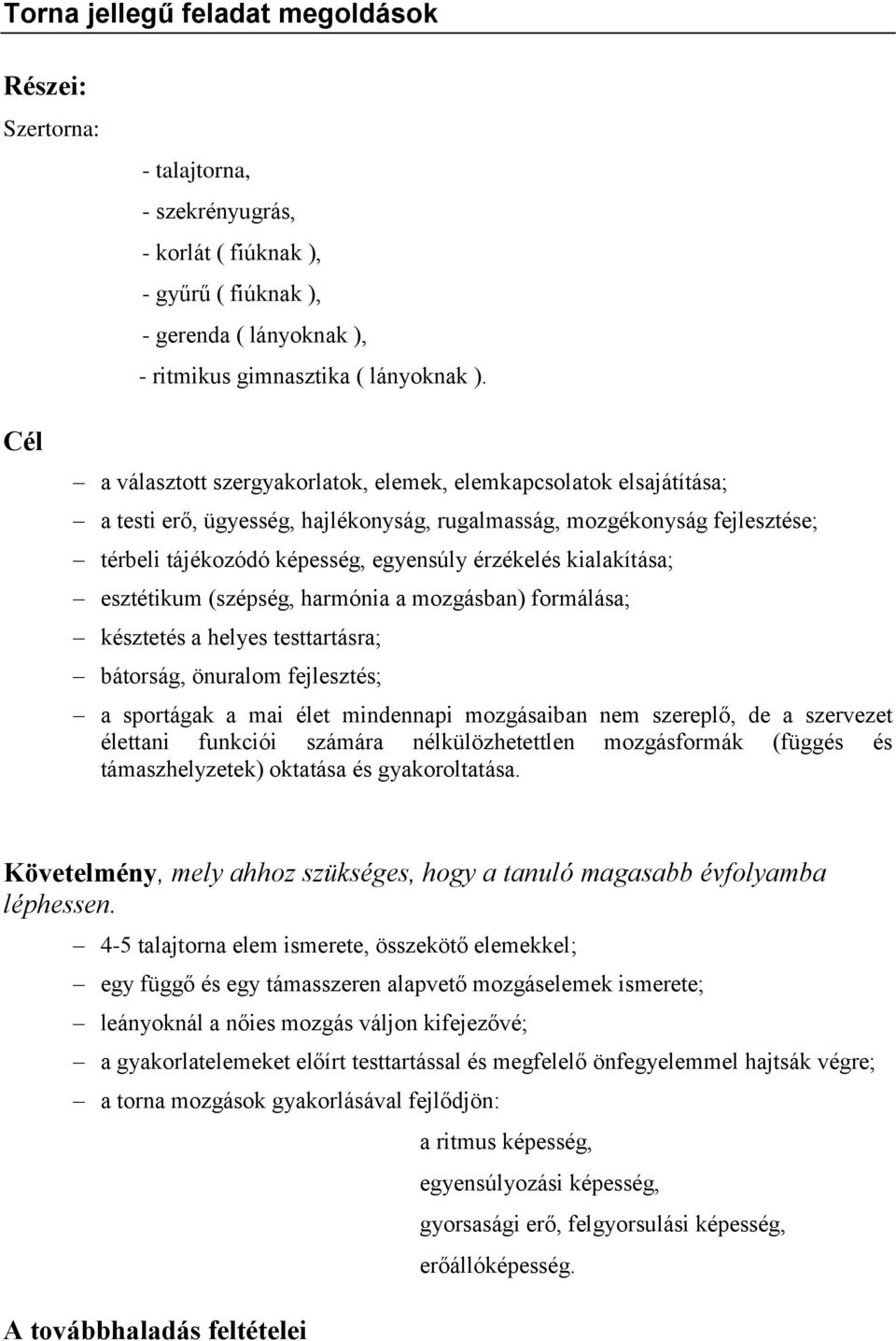 kialakítása; esztétikum (szépség, harmónia a mozgásban) formálása; késztetés a helyes testtartásra; bátorság, önuralom fejlesztés; a sportágak a mai élet mindennapi mozgásaiban nem szereplő, de a