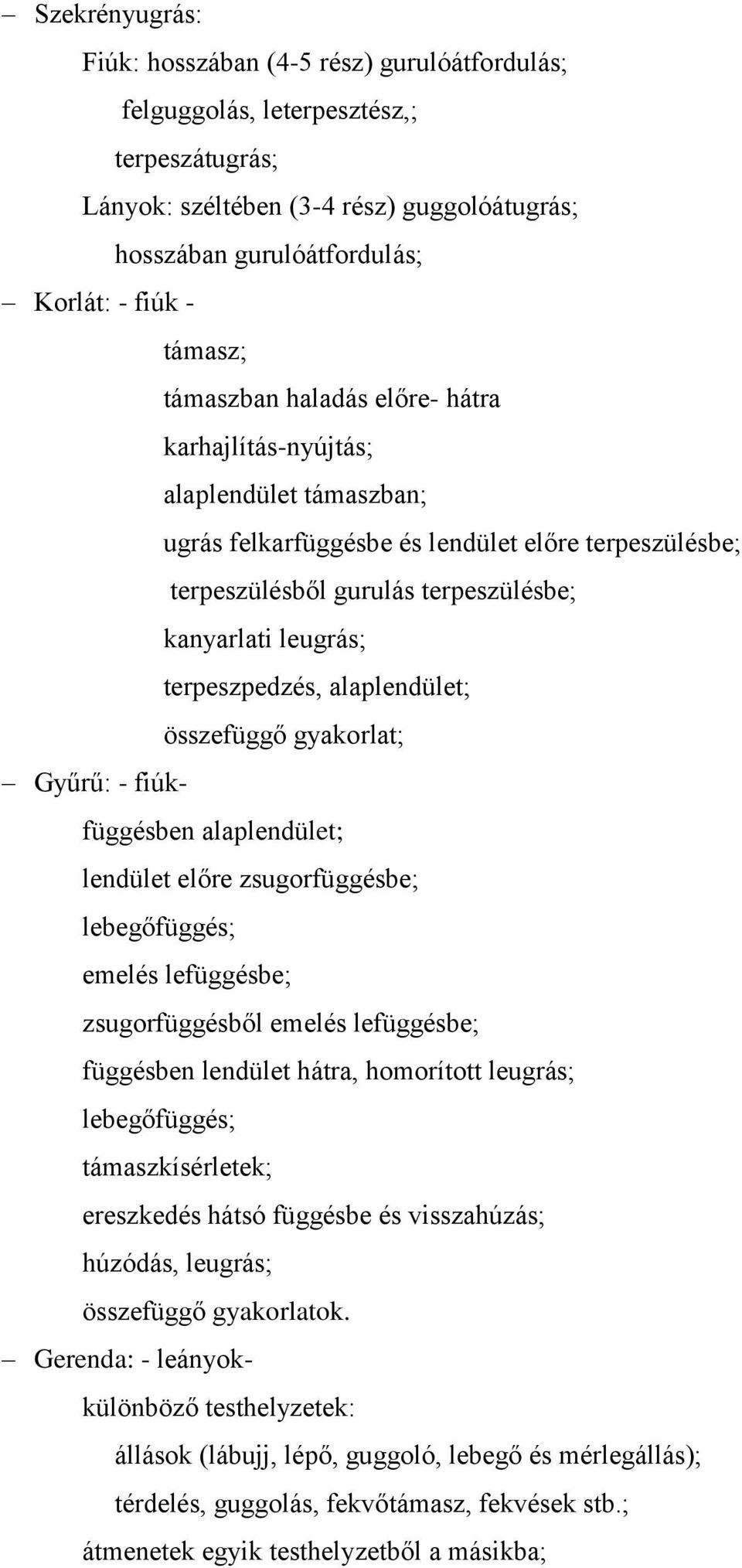 terpeszpedzés, alaplendület; összefüggő gyakorlat; Gyűrű: - fiúkfüggésben alaplendület; lendület előre zsugorfüggésbe; lebegőfüggés; emelés lefüggésbe; zsugorfüggésből emelés lefüggésbe; függésben