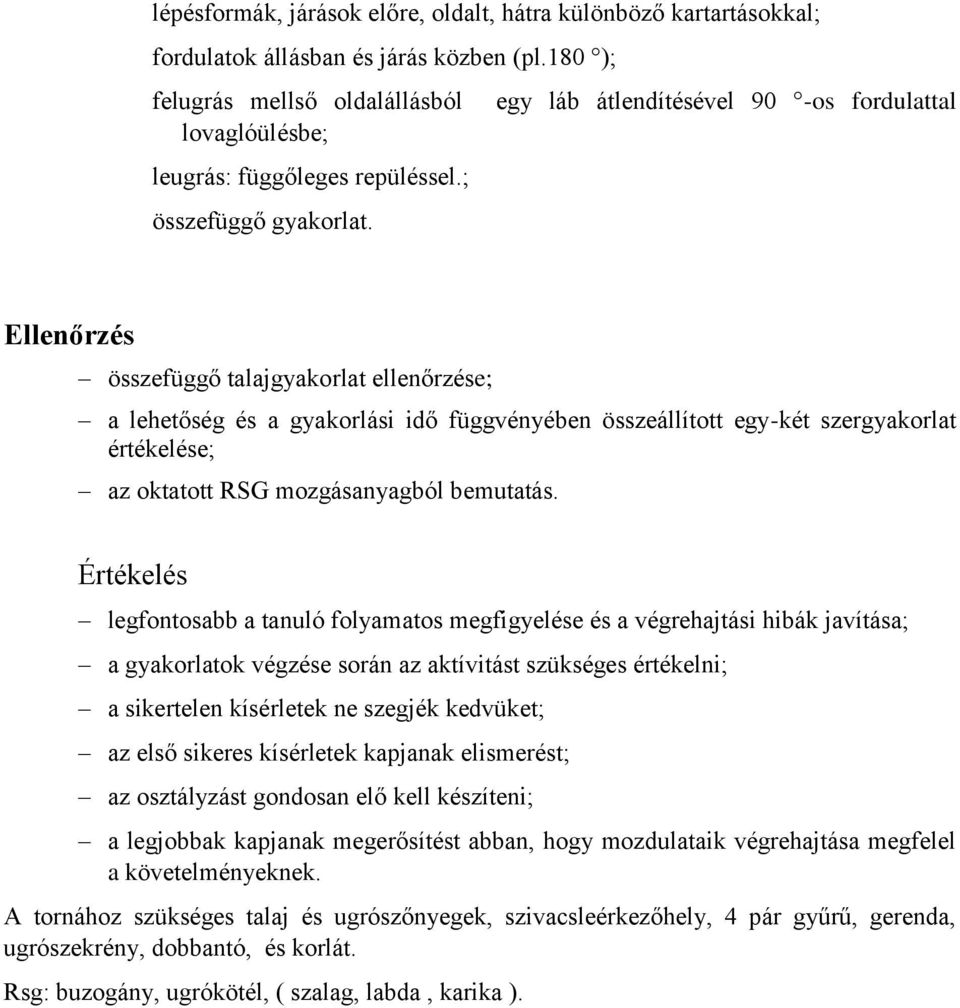 Ellenőrzés összefüggő talajgyakorlat ellenőrzése; a lehetőség és a gyakorlási idő függvényében összeállított egy-két szergyakorlat értékelése; az oktatott RSG mozgásanyagból bemutatás.