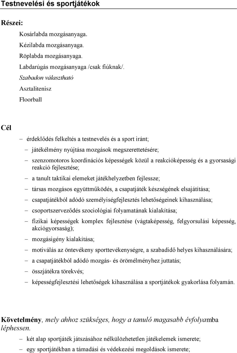 reakcióképesség és a gyorsasági reakció fejlesztése; a tanult taktikai elemeket játékhelyzetben fejlessze; társas mozgásos együttműködés, a csapatjáték készségének elsajátítása; csapatjátékból adódó
