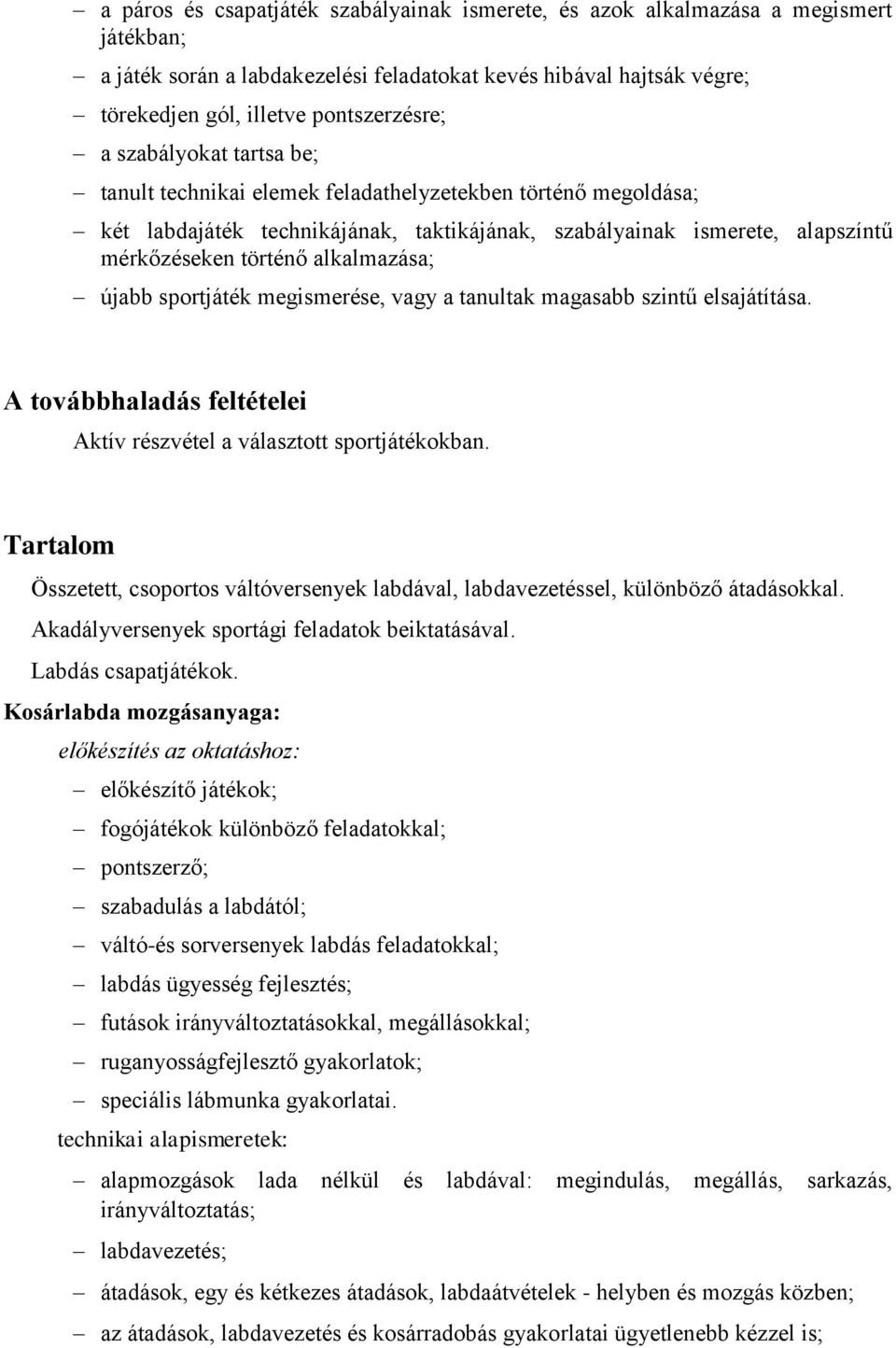 újabb sportjáték megismerése, vagy a tanultak magasabb szintű elsajátítása. A továbbhaladás feltételei Aktív részvétel a választott sportjátékokban.