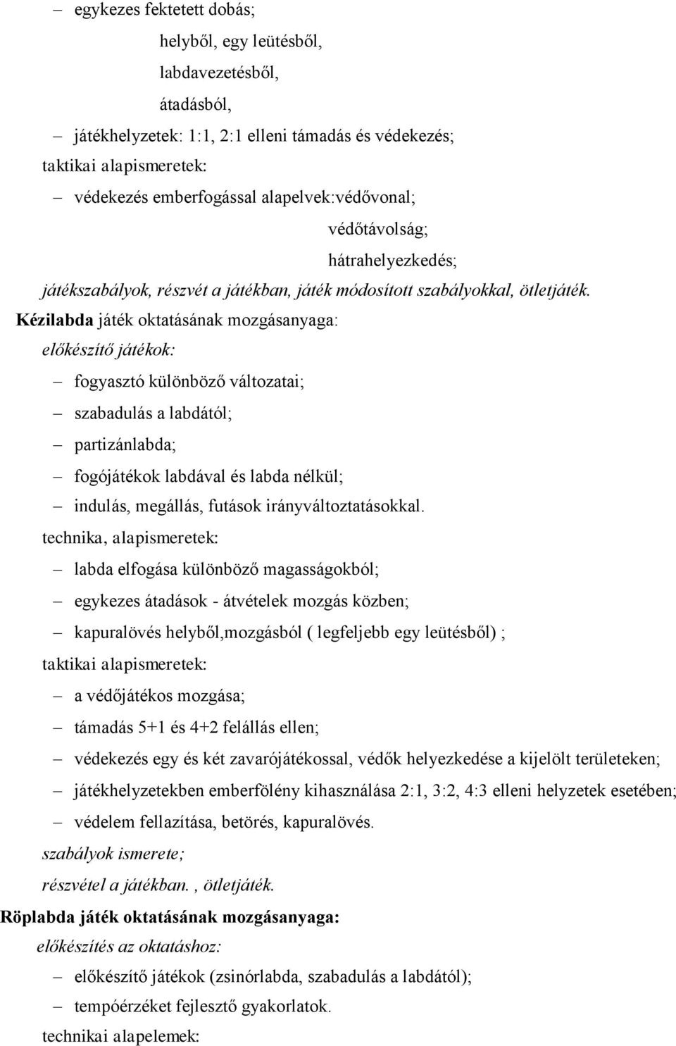 Kézilabda játék oktatásának mozgásanyaga: előkészítő játékok: fogyasztó különböző változatai; szabadulás a labdától; partizánlabda; fogójátékok labdával és labda nélkül; indulás, megállás, futások