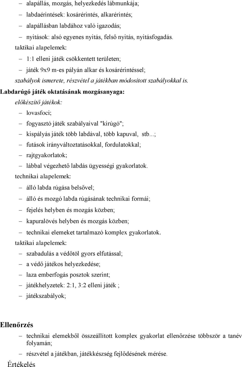 Labdarúgó játék oktatásának mozgásanyaga: előkészítő játékok: lovasfoci; fogyasztó játék szabályaival "kirúgó"; kispályás játék több labdával, több kapuval, stb.