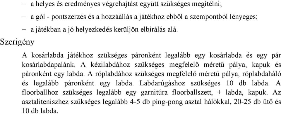 A kézilabdához szükséges megfelelő méretű pálya, kapuk és páronként egy labda. A röplabdához szükséges megfelelő méretű pálya, röplabdaháló és legalább páronként egy labda.