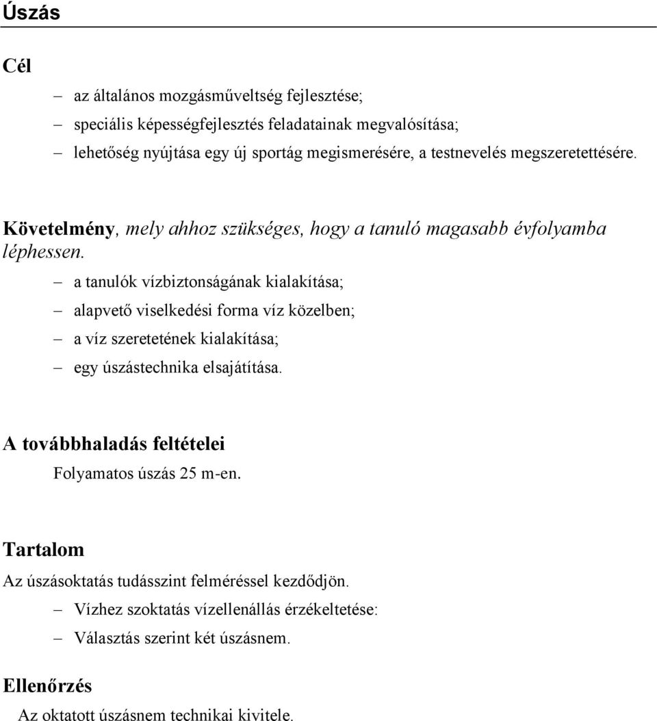 a tanulók vízbiztonságának kialakítása; alapvető viselkedési forma víz közelben; a víz szeretetének kialakítása; egy úszástechnika elsajátítása.