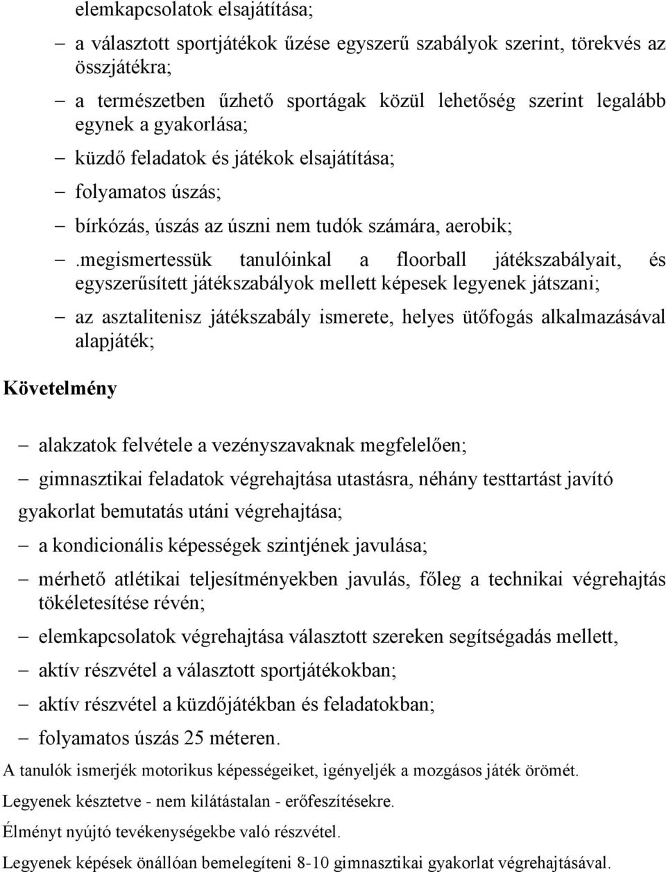 megismertessük tanulóinkal a floorball játékszabályait, és egyszerűsített játékszabályok mellett képesek legyenek játszani; az asztalitenisz játékszabály ismerete, helyes ütőfogás alkalmazásával