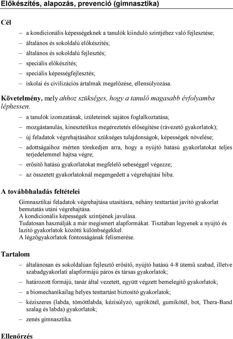 a tanulók izomzatának, izületeinek sajátos foglalkoztatása; mozgástanulás, kinesztetikus megéreztetés elősegítése (rávezető gyakorlatok); új feladatok végrehajtásához szükséges tulajdonságok,