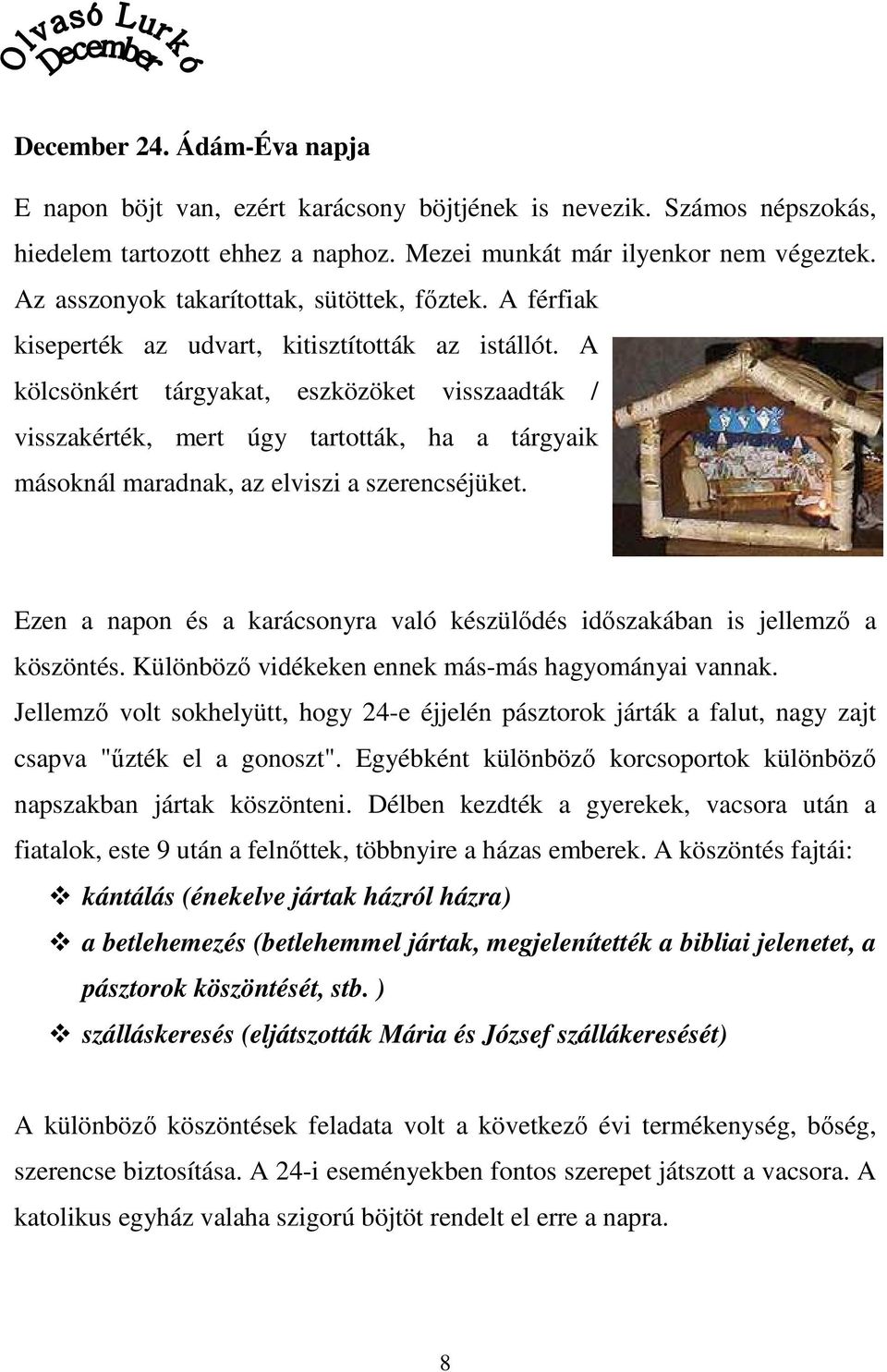 A kölcsönkért tárgyakat, eszközöket visszaadták / visszakérték, mert úgy tartották, ha a tárgyaik másoknál maradnak, az elviszi a szerencséjüket.