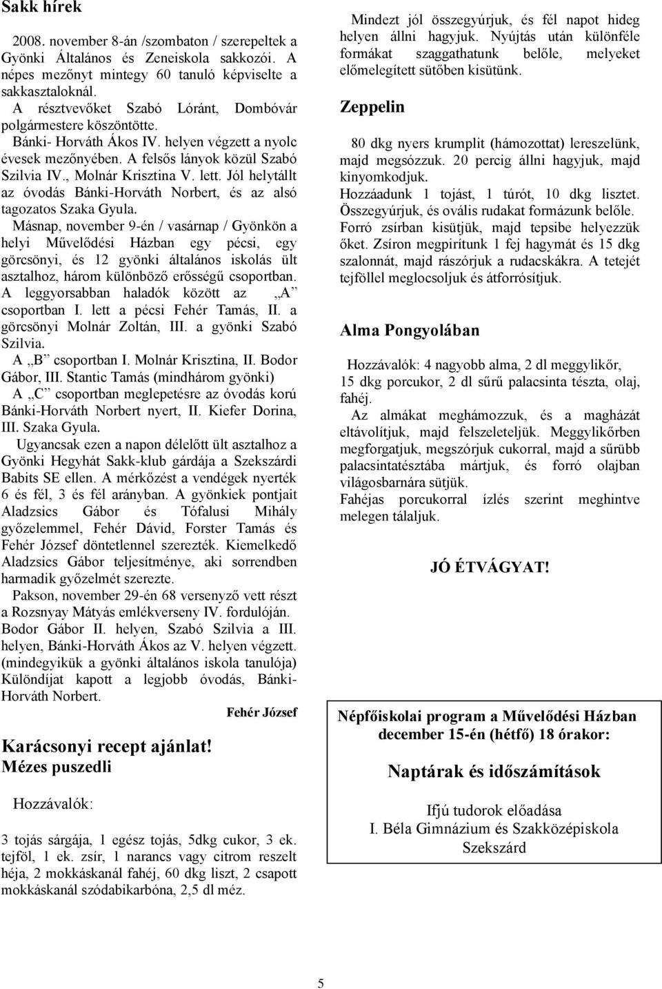 Jól helytállt az óvodás Bánki-Horváth Norbert, és az alsó tagozatos Szaka Gyula.