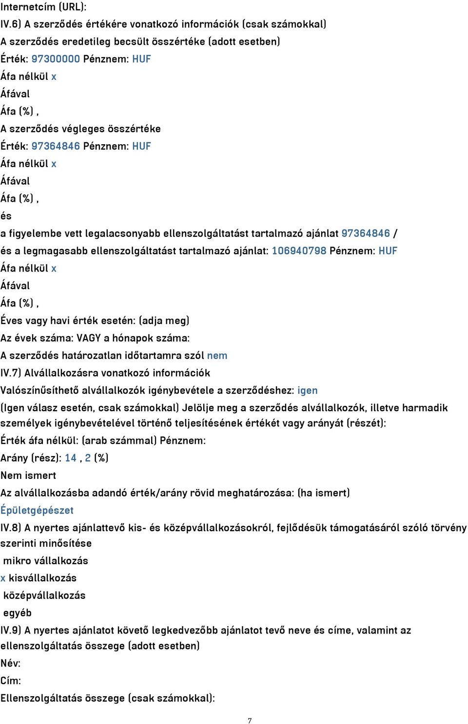 Érték: 97364846 Pénznem: HUF Áfa nélkül x és a figyelembe vett legalacsonyabb ellenszolgáltatást tartalmazó ajánlat 97364846 / és a legmagasabb ellenszolgáltatást tartalmazó ajánlat: 106940798