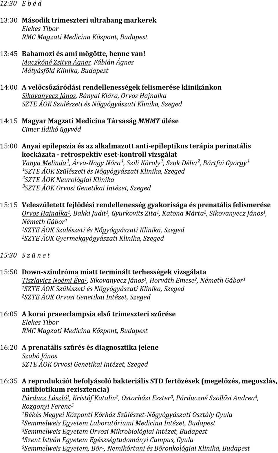 Nőgyógyászati Klinika, Szeged : Magyar Magzati Medicina Társaság MMMT ülése Cimer Ildikó ügyvéd :00 Anyai epilepszia és az alkalmazott anti-epileptikus terápia perinatális kockázata - retrospektív