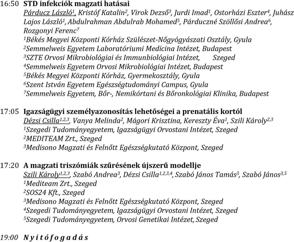 Semmelweis Egyetem Orvosi Mikrobiológiai Intézet, Budapest Békés Megyei Központi Kórház, Gyermekosztály, Gyula 6 Szent István Egyetem Egészségtudományi Campus, Gyula 7 Semmelweis Egyetem, Bőr-,