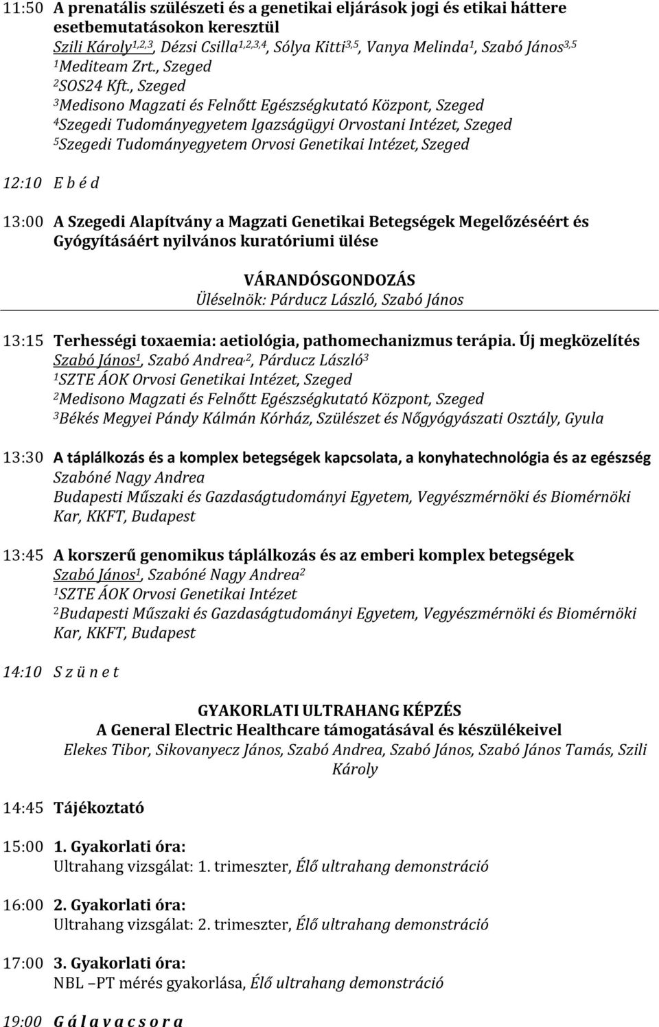, Szeged Szegedi Tudományegyetem Igazságügyi Orvostani Intézet, Szeged Szegedi Tudományegyetem Orvosi Genetikai Intézet, Szeged :0 E b é d :00 A Szegedi Alapítvány a Magzati Genetikai Betegségek