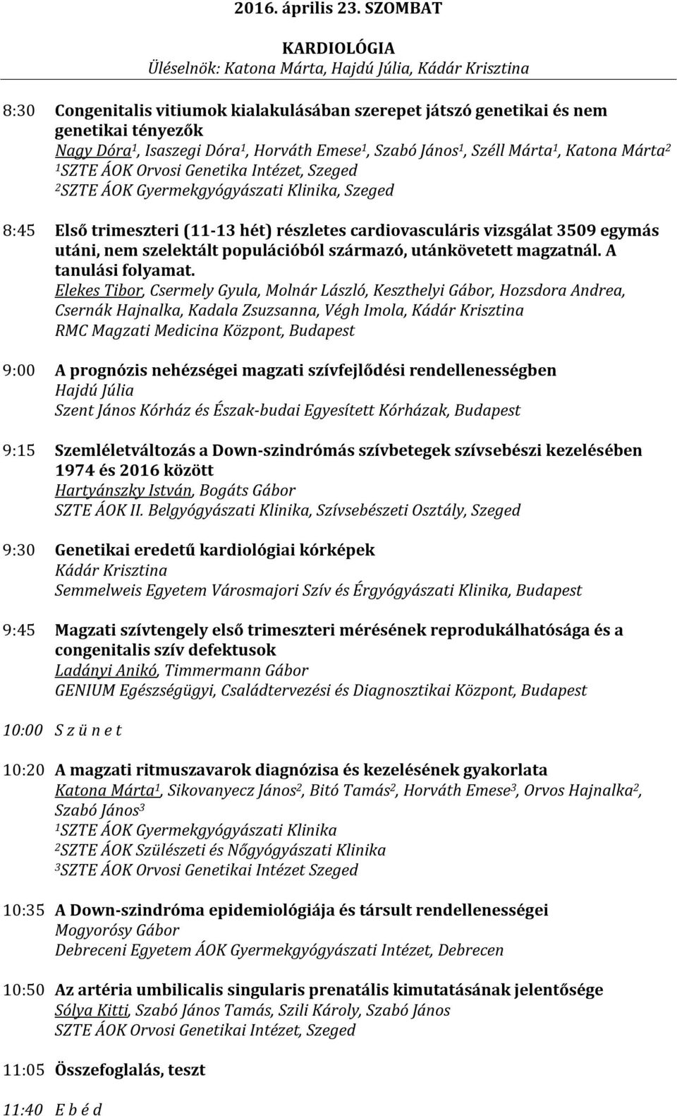Horváth Emese, Szabó János, Széll Márta, Katona Márta SZTE ÁOK Orvosi Genetika Intézet, Szeged SZTE ÁOK Gyermekgyógyászati Klinika, Szeged 8: Első trimeszteri (- hét) részletes cardiovasculáris