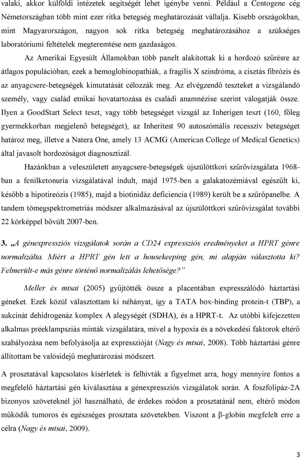 Az Amerikai Egyesült Államokban több panelt alakítottak ki a hordozó szűrésre az átlagos populációban, ezek a hemoglobinopathiák, a fragilis X szindróma, a cisztás fibrózis és az