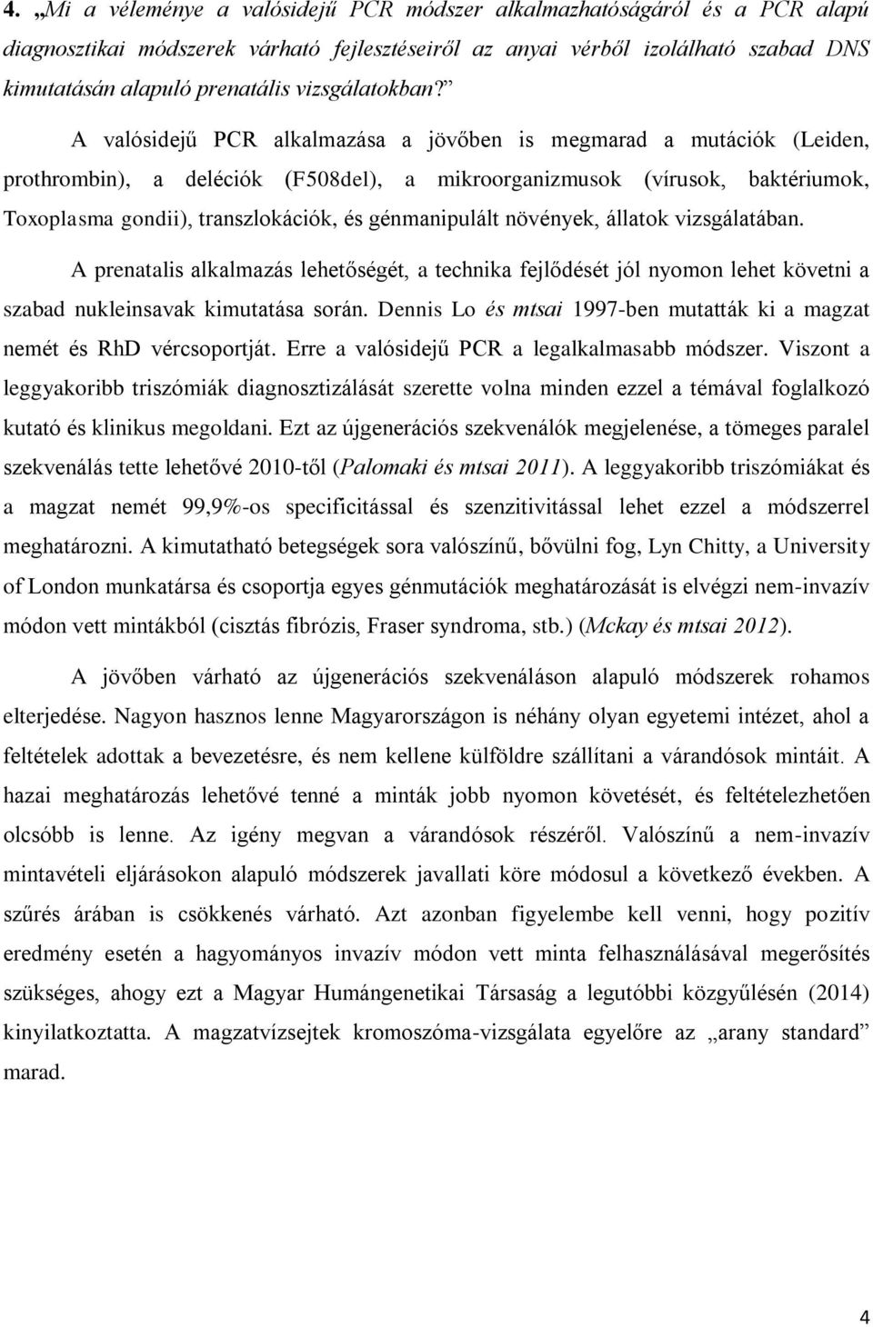 A valósidejű PCR alkalmazása a jövőben is megmarad a mutációk (Leiden, prothrombin), a deléciók (F508del), a mikroorganizmusok (vírusok, baktériumok, Toxoplasma gondii), transzlokációk, és