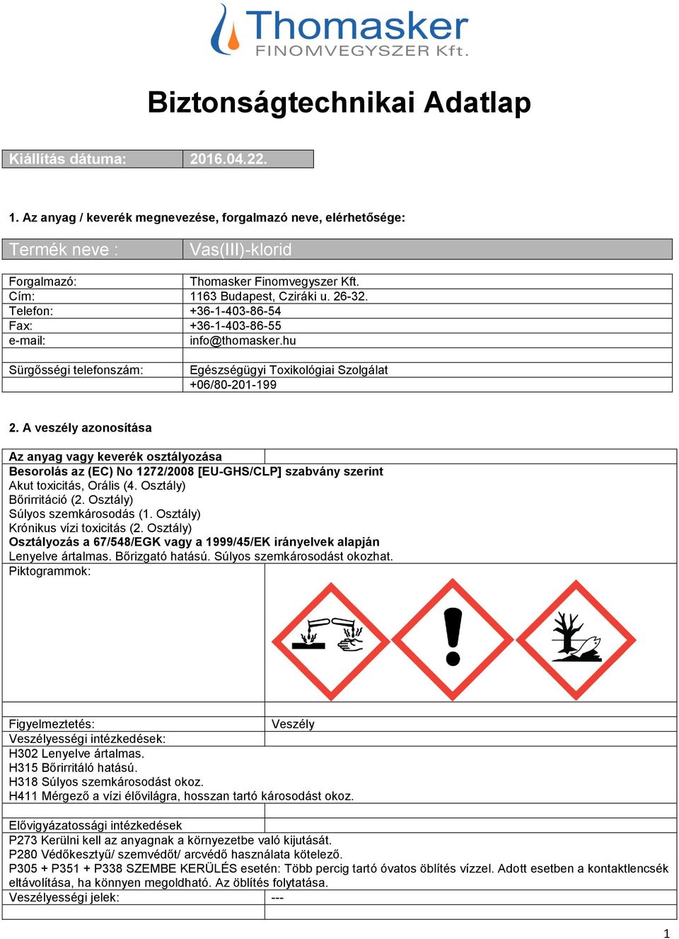 A veszély azonosítása Az anyag vagy keverék osztályozása Besorolás az (EC) No 1272/2008 [EU-GHS/CLP] szabvány szerint Akut toxicitás, Orális (4. Osztály) Bőrirritáció (2.