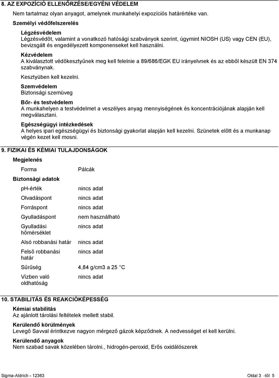 Kézvédelem A kiválasztott védőkesztyűnek meg kell felelnie a 89/686/EGK EU irányelvnek és az ebből készült EN 374 szabványnak. Kesztyüben kell kezelni.