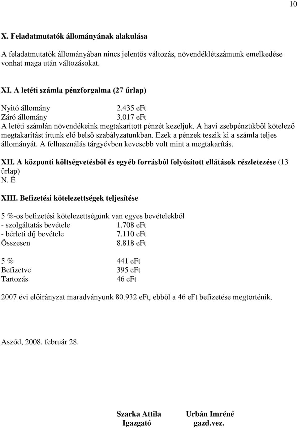 A havi zsebpénzükből kötelező megtakarítást írtunk elő belső szabályzatunkban. Ezek a pénzek teszik ki a számla teljes állományát. A felhasználás tárgyévben kevesebb volt mint a megtakarítás. XII.