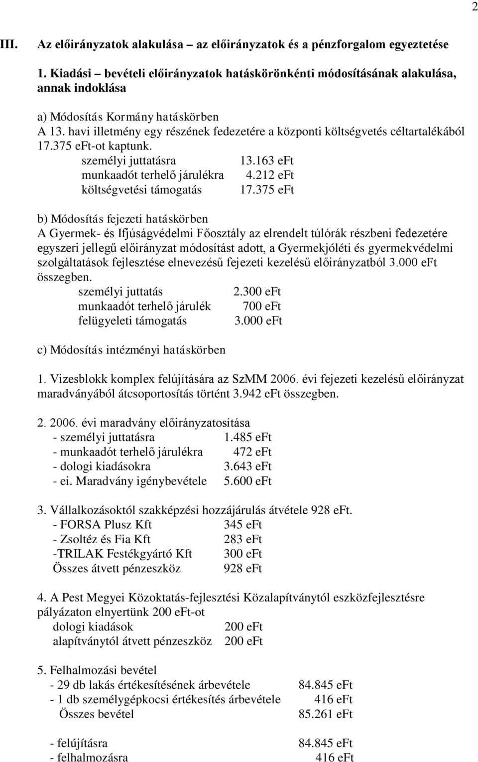 havi illetmény egy részének fedezetére a központi költségvetés céltartalékából 17.375 eft-ot kaptunk. személyi juttatásra 13.163 eft munkaadót terhelő járulékra 4.212 eft költségvetési támogatás 17.