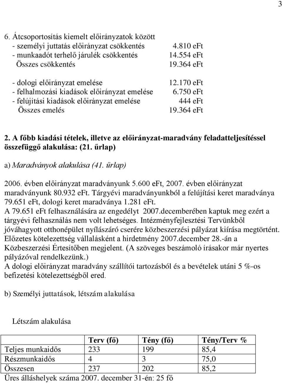 A főbb kiadási tételek, illetve az előirányzat-maradvány feladatteljesítéssel összefüggő alakulása: (21. űrlap) a) Maradványok alakulása (41. űrlap) 2006. évben előirányzat maradványunk 5.