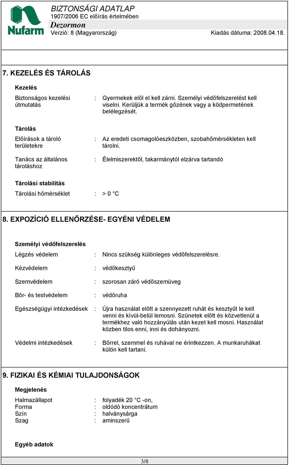 : Élelmiszerektől, takarmánytól elzárva tartandó Tárolási stabilitás Tárolási hőmérséklet : > 0 C 8.