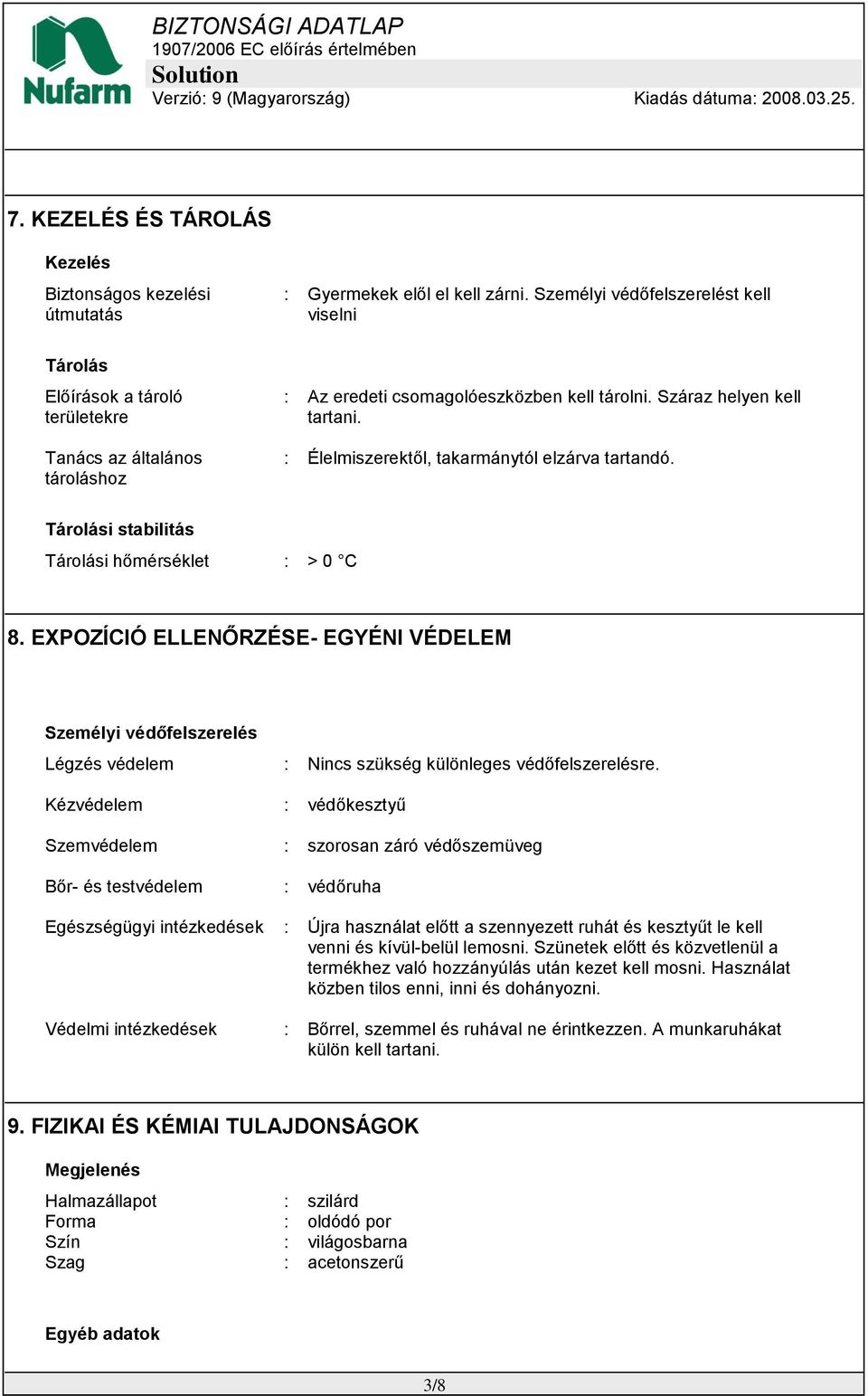 : Élelmiszerektől, takarmánytól elzárva tartandó. Tárolási stabilitás Tárolási hőmérséklet : > 0 C 8.