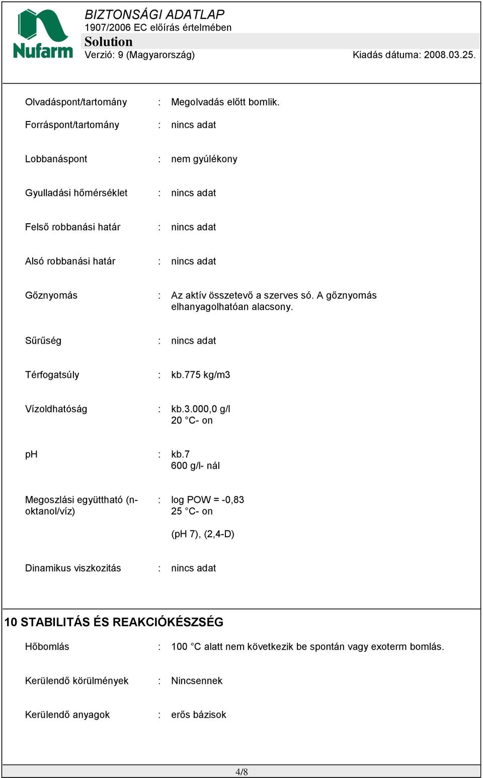 Gőznyomás : Az aktív összetevő a szerves só. A gőznyomás elhanyagolhatóan alacsony. Sűrűség : nincs adat Térfogatsúly : kb.775 kg/m3 Vízoldhatóság : kb.3.000,0 g/l 20 C- on ph : kb.