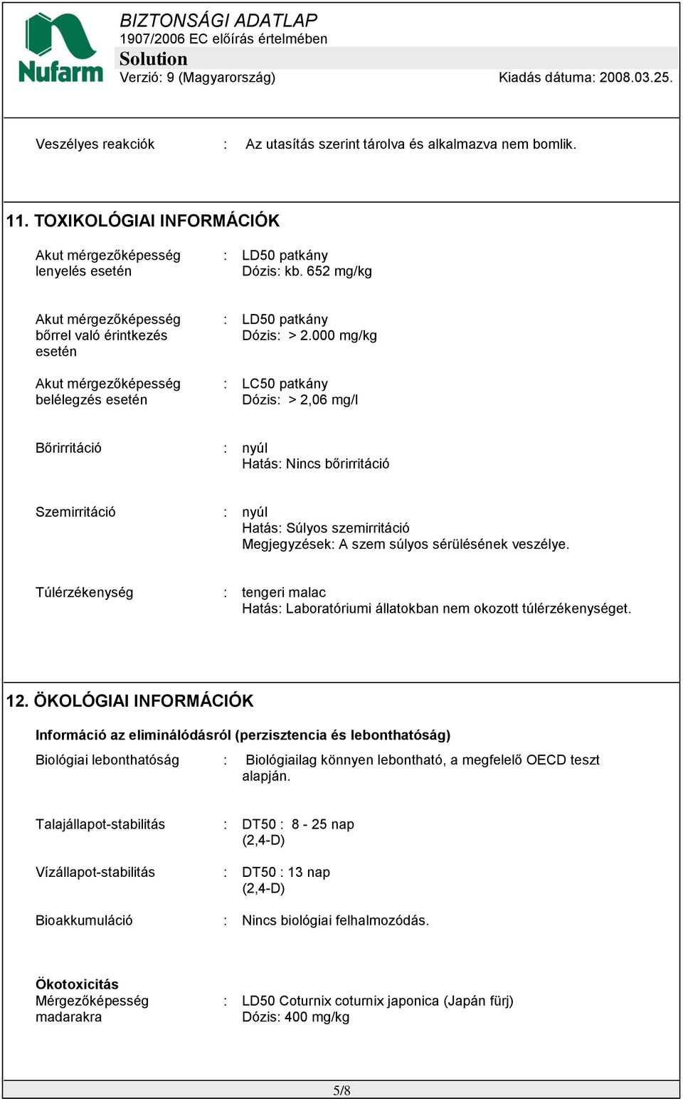 000 mg/kg : LC50 patkány Dózis: > 2,06 mg/l Bőrirritáció : nyúl Hatás: Nincs bőrirritáció Szemirritáció : nyúl Hatás: Súlyos szemirritáció Megjegyzések: A szem súlyos sérülésének veszélye.