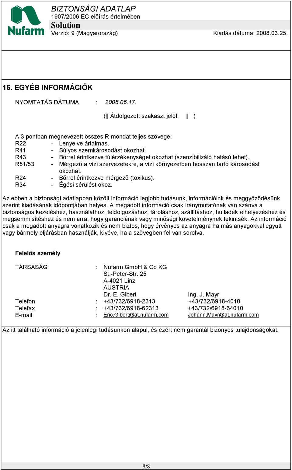 R51/53 - Mérgező a vízi szervezetekre, a vízi környezetben hosszan tartó károsodást okozhat. R24 - Bőrrel érintkezve mérgező (toxikus). R34 - Égési sérülést okoz.