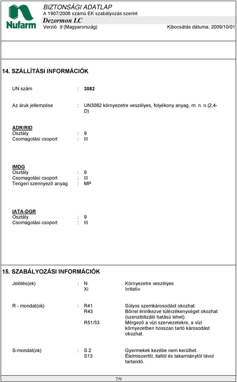 15. SZABÁLYOZÁSI INFORMÁCIÓK Jelölés(ek) : N Környezetre veszélyes Xi Irritatív R - mondat(ok) : R41 Súlyos szemkárosodást okozhat.