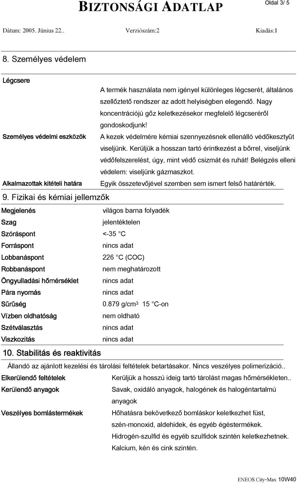 Kerüljük a hosszan tartó érintkezést a bőrrel, viseljünk védőfelszerelést, úgy, mint védő csizmát és ruhát! Belégzés elleni védelem: viseljünk gázmaszkot.