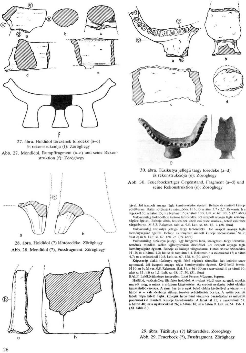 Hátán sötétszürke színeződés. H 6; törzs átm 3,7 x 2,7. Rekonstr. h a fejekkel 30; a háton 15; m a fejeknél 15; a hátnál 10,5. Lelt. sz. 67. 128.5. (27.