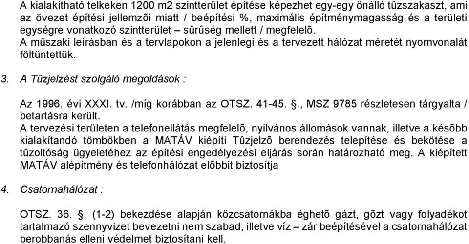 évi XXXI. tv. /míg korábban az OTSZ. 41-45.., MSZ 9785 részletesen tárgyalta / betartásra került.