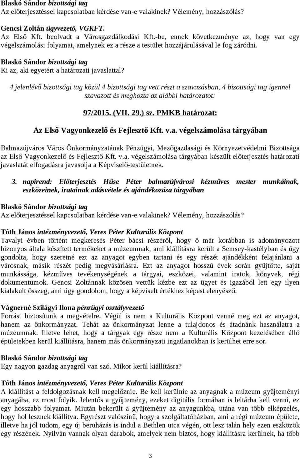 PMKB határozat: Az Első Vagyonkezelő és Fejlesztő Kft. v.a. végelszámolása tárgyában az Első Vagyonkezelő és Fejlesztő Kft. v.a. végelszámolása tárgyában készült előterjesztés határozati javaslatát elfogadásra javasolja a Képviselő-testületnek.