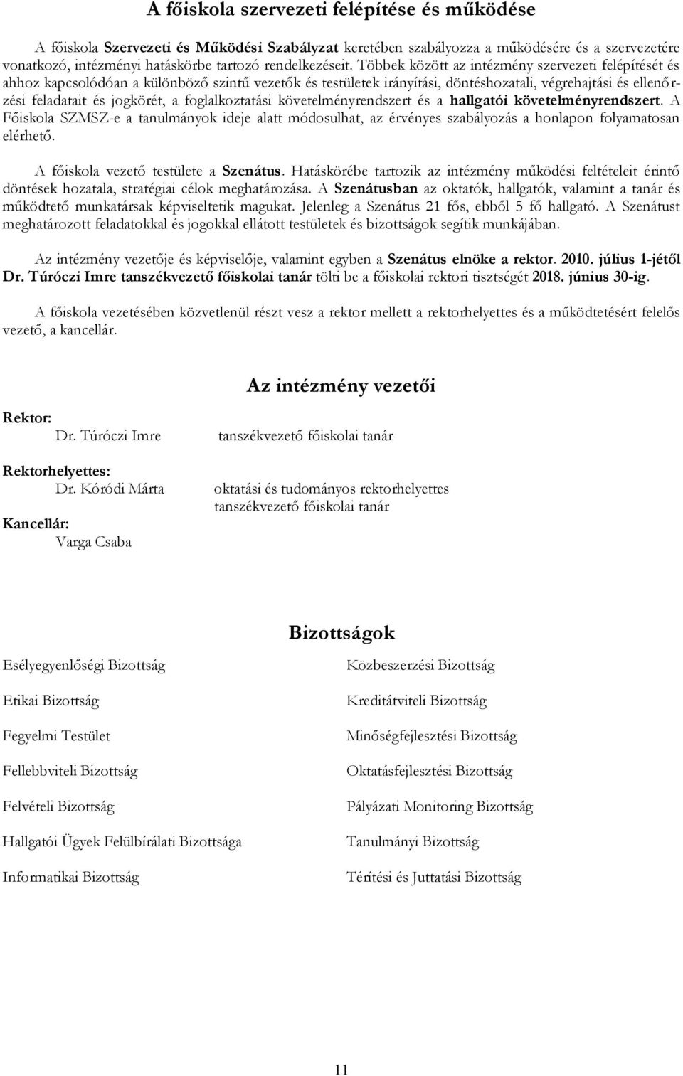 foglalkoztatási követelményrendszert és a hallgatói követelményrendszert. A Főiskola SZMSZ-e a tanulmányok ideje alatt módosulhat, az érvényes szabályozás a honlapon folyamatosan elérhető.