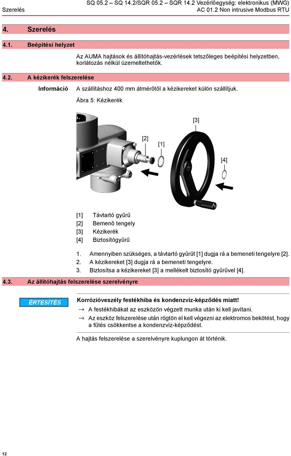 Amennyiben szükséges, a távtartó gyűrűt [1] dugja rá a bemeneti tengelyre [2]. 2. A kézikereket [3] dugja rá a bemeneti tengelyre. 3. Biztosítsa a kézikereket [3] a mellékelt biztosító gyűrűvel [4].