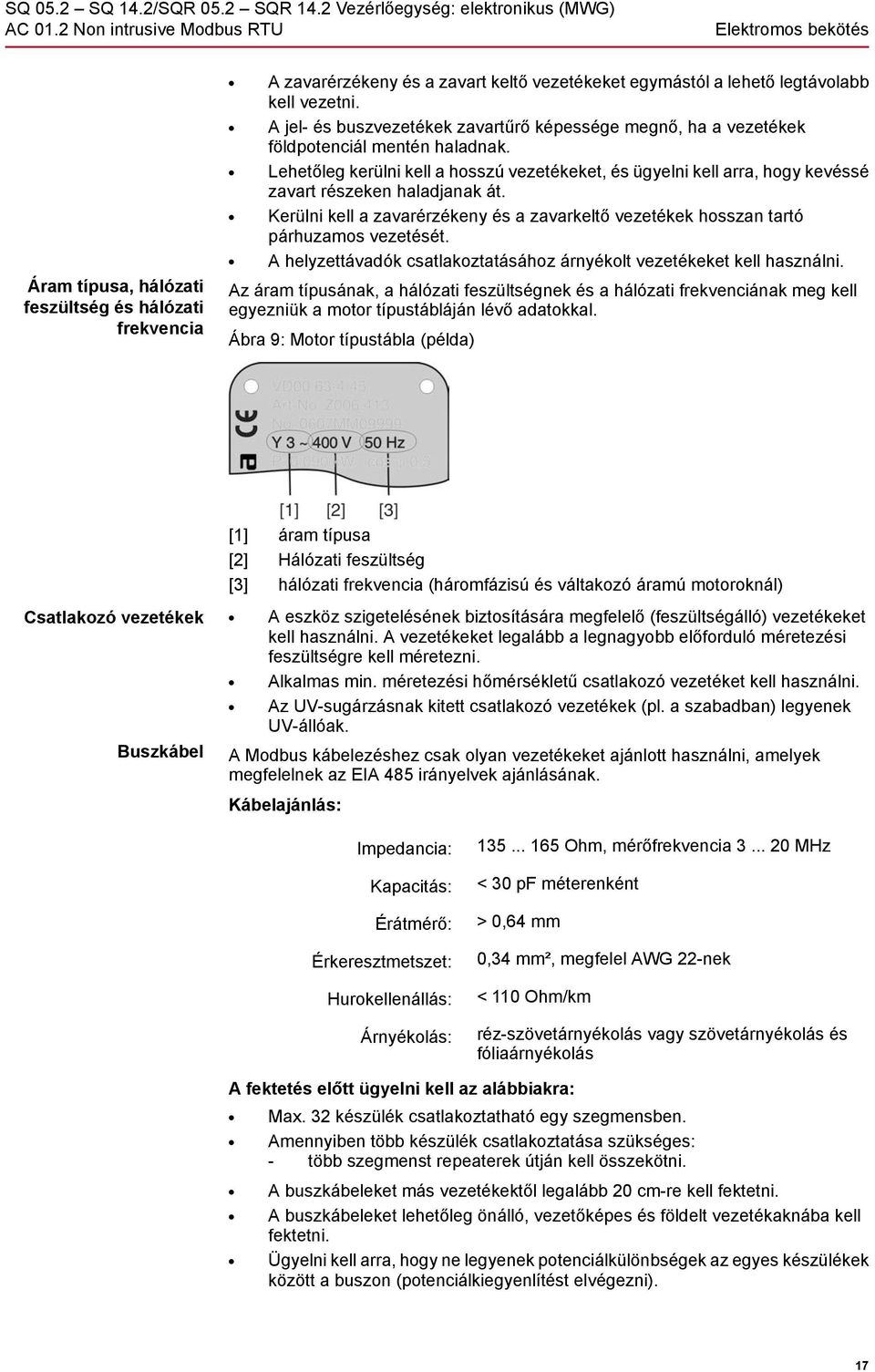 Lehetőleg kerülni kell a hosszú vezetékeket, és ügyelni kell arra, hogy kevéssé zavart részeken haladjanak át.