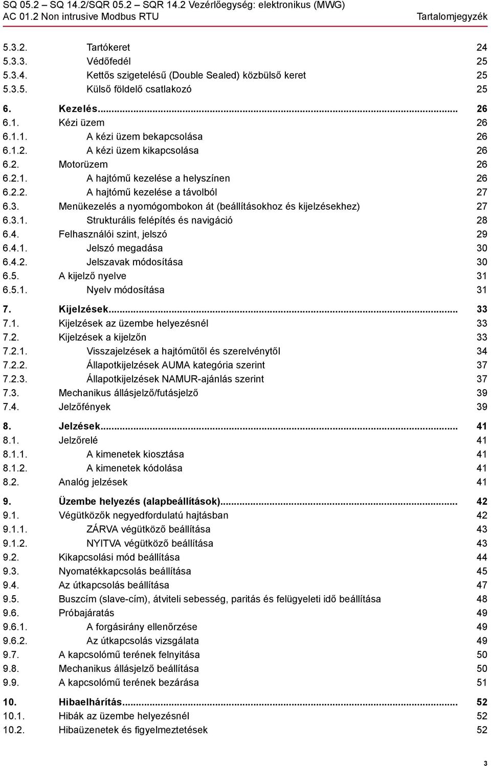 4. Felhasználói szint, jelszó 6.4.1. Jelszó megadása 6.4.2. Jelszavak módosítása 6.5. A kijelző nyelve 6.5.1. Nyelv módosítása 7. Kijelzések... 7.1. Kijelzések az üzembe helyezésnél 7.2. Kijelzések a kijelzőn 7.