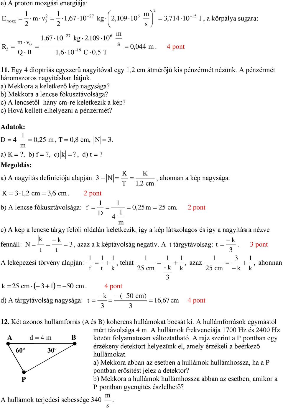 ) A lenétől hány -re keletkezik a kép? ) Hová kellett elhelyezni a pénzérét? Adatok: D = 4 0,5, T = 0,8, N. a) K =?, b) f =?, ) k?, d) t =?