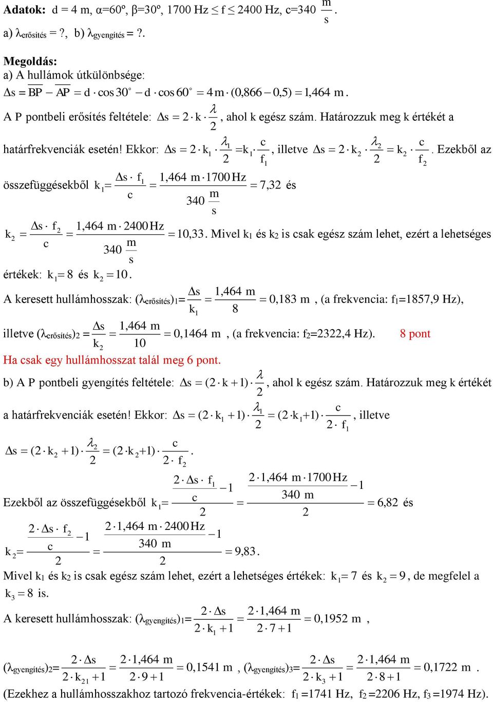 Mivel k é k i ak egéz zá lehet, ezért a lehetége 40 értékek: k 8 é k 0.,464 A kereett hulláhozak: (λerőíté)= 0,8, (a frekvenia: f=857,9 Hz), k 8,464 illetve (λerőíté) = 0,464, (a frekvenia: f=,4 Hz).