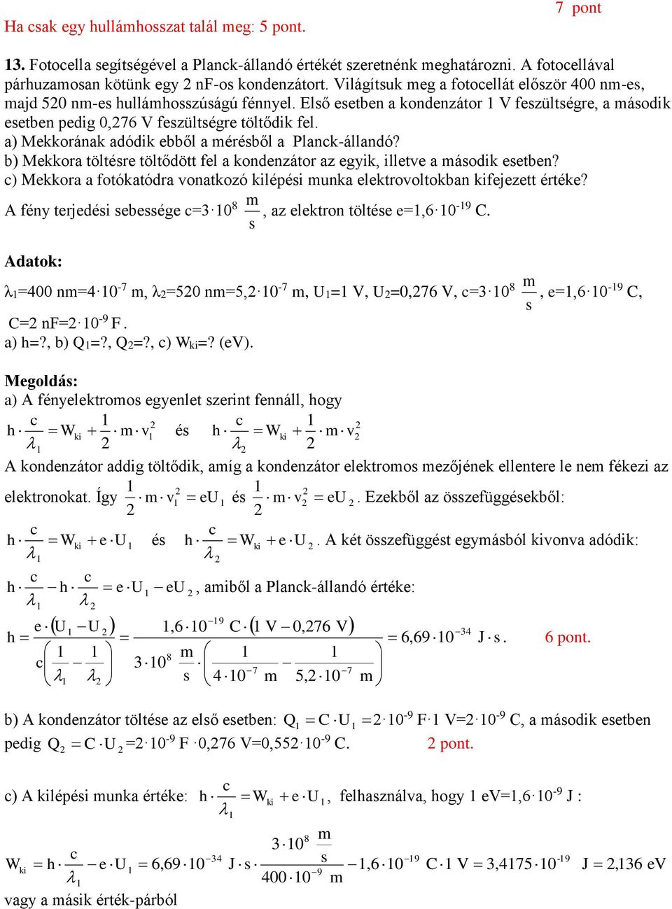 a) Mekkorának adódik ebből a éréből a Plank-állandó? b) Mekkora töltére töltődött fel a kondenzátor az egyik, illetve a áodik eetben?