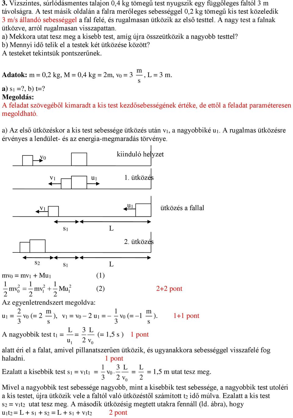 a) Mekkora utat tez eg a kiebb tet, aíg újra özeütközik a nagyobb tettel? b) Mennyi idő telik el a tetek két ütközée között? A teteket tekintük pontzerűnek. Adatok: = 0, kg, M = 0,4 kg =, v0 =, L =.