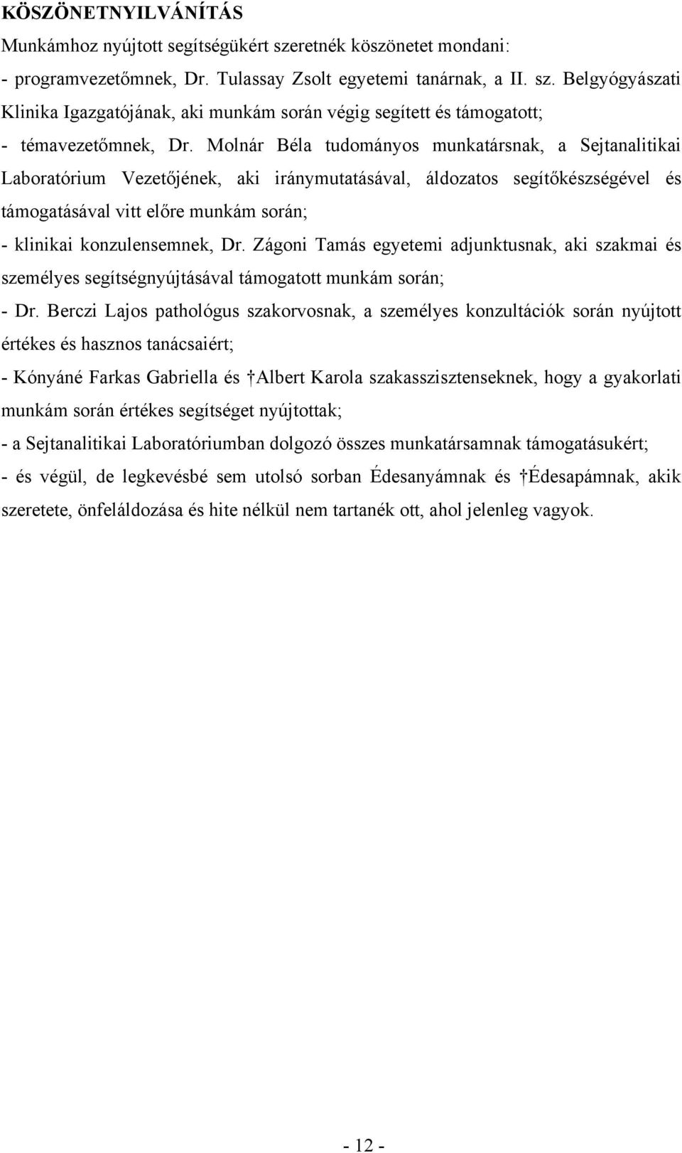 Dr. Zágoni Tamás egyetemi adjunktusnak, aki szakmai és személyes segítségnyújtásával támogatott munkám során; - Dr.