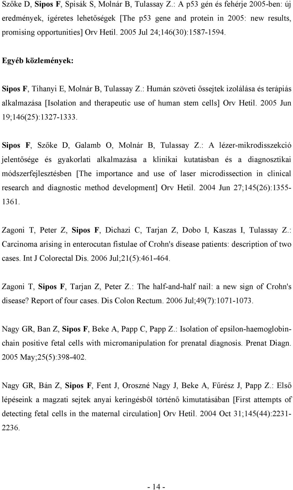 Egyéb közlemények: Sipos F, Tihanyi E, Molnár B, Tulassay Z.: Humán szöveti őssejtek izolálása és terápiás alkalmazása [Isolation and therapeutic use of human stem cells] Orv Hetil.