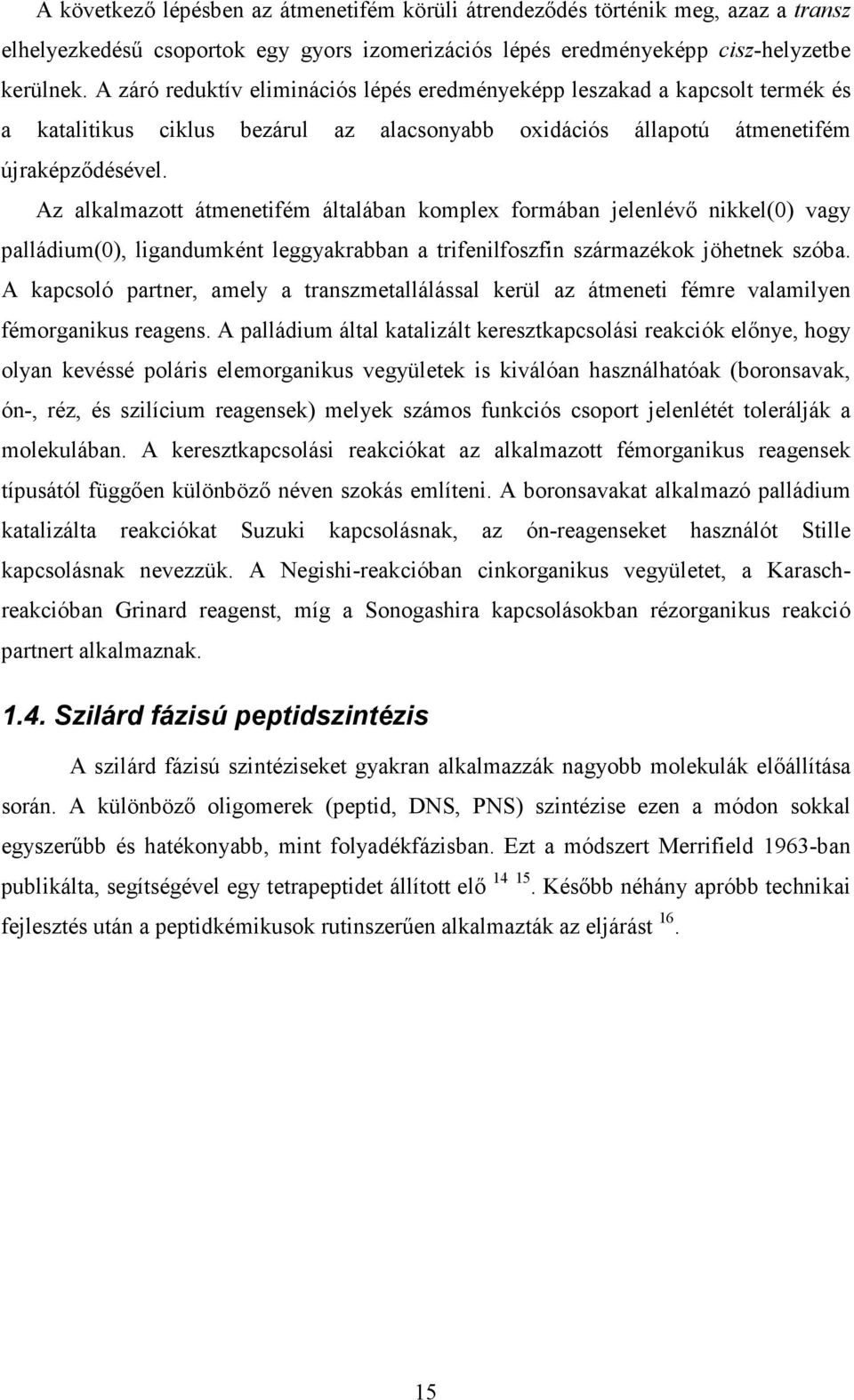 Az alkalmazott átmenetifém általában komplex formában jelenlévő nikkel(0) vagy palládium(0), ligandumként leggyakrabban a trifenilfoszfin származékok jöhetnek szóba.